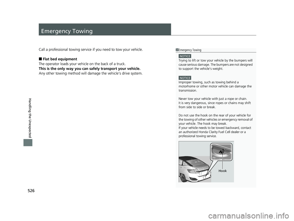 HONDA CLARITY FUEL CELL 2018  Owners Manual (in English) 526
Handling the Unexpected
Emergency Towing
Call a professional towing service if you need to tow your vehicle.
■Flat bed equipment
The operator loads your vehicle on the back of a truck.
This is t