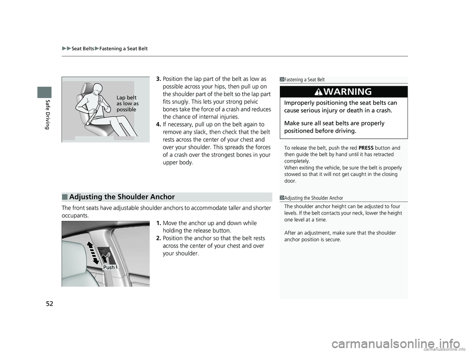 HONDA CLARITY FUEL CELL 2018  Owners Manual (in English) uuSeat Belts uFastening a Seat Belt
52
Safe Driving
3. Position the lap part of the belt as low as 
possible across your hips, then pull up on 
the shoulder part of the belt so the lap part 
fits snug