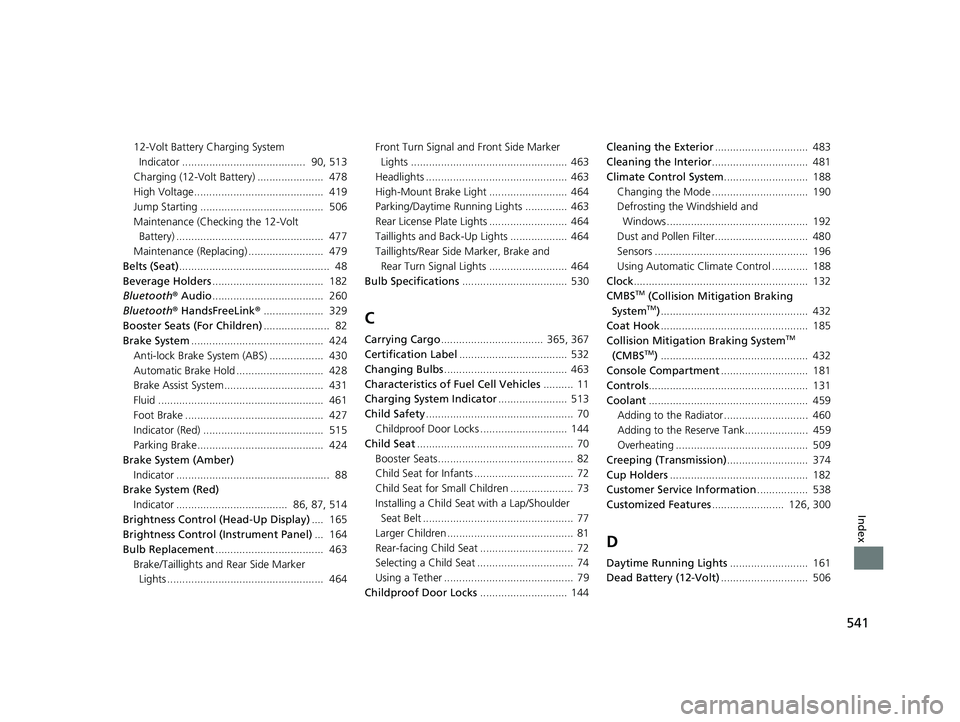 HONDA CLARITY FUEL CELL 2018  Owners Manual (in English) 541
Index
12-Volt Battery Charging System 
Indicator .........................................  90, 513
Charging (12-Volt Battery) ......................  478
High Voltage.............................