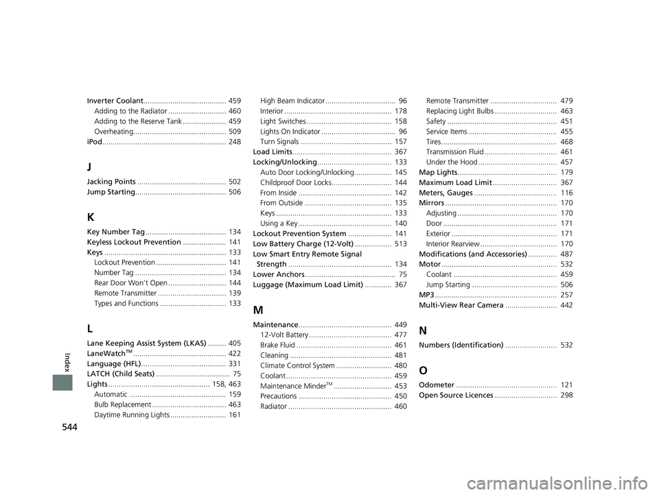 HONDA CLARITY FUEL CELL 2018  Owners Manual (in English) 544
Index
Inverter Coolant........................................ 459
Adding to the Radiator ............................ 460
Adding to the Reserve Tank ..................... 459
Overheating.........