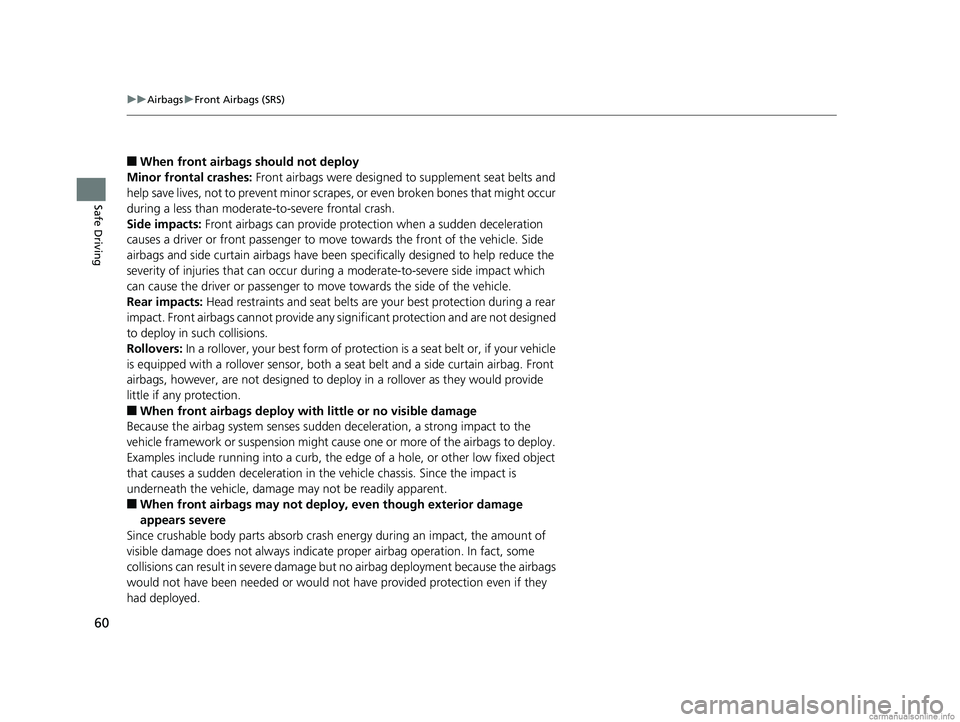 HONDA CLARITY FUEL CELL 2018  Owners Manual (in English) 60
uuAirbags uFront Airbags (SRS)
Safe Driving
■When front airbags should not deploy
Minor frontal crashes:  Front airbags were designed to supplement seat belts and 
help save lives, not to prevent