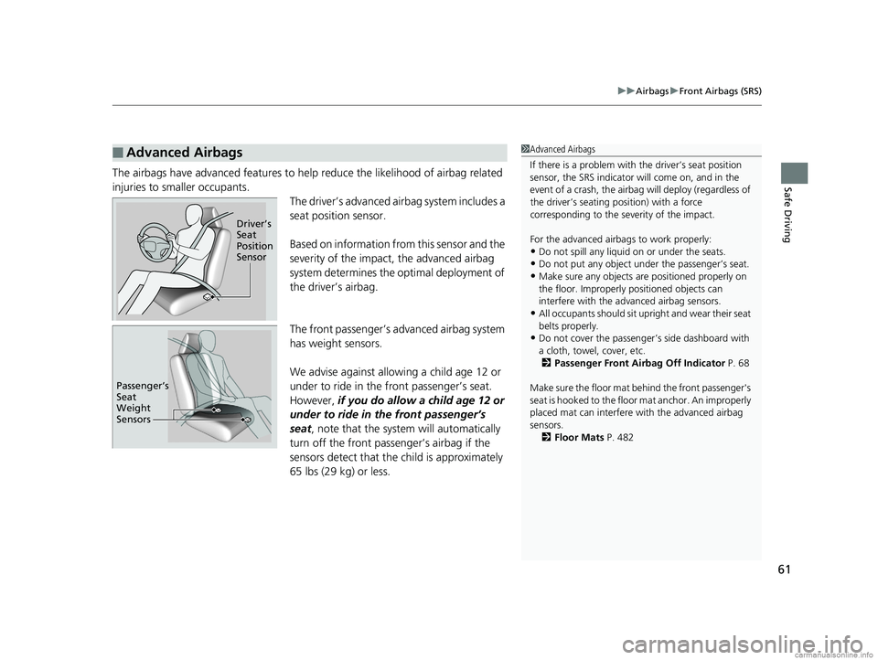 HONDA CLARITY FUEL CELL 2018  Owners Manual (in English) 61
uuAirbags uFront Airbags (SRS)
Safe DrivingThe airbags have advanced features to he lp reduce the likelihood of airbag related 
injuries to smaller occupants. The driver’s advanced airbag system 