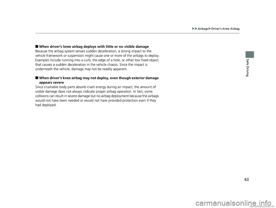 HONDA CLARITY FUEL CELL 2018 Owners Manual (in English) 63
uuAirbags uDriver’s Knee Airbag
Safe Driving
■When driver’s knee airbag deploys with little or no visible damage
Because the airbag system senses sudden deceleration, a strong impact to the HONDA CLARITY FUEL CELL 2018 Owners Manual (in English) 63
uuAirbags uDriver’s Knee Airbag
Safe Driving
■When driver’s knee airbag deploys with little or no visible damage
Because the airbag system senses sudden deceleration, a strong impact to the