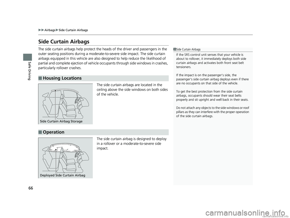 HONDA CLARITY FUEL CELL 2018 Owners Manual (in English) 66
uuAirbags uSide Curtain Airbags
Safe Driving
Side Curtain Airbags
The side curtain airbags help protect the heads of the driver and passengers in the
outer seating positions during a moderate-to HONDA CLARITY FUEL CELL 2018 Owners Manual (in English) 66
uuAirbags uSide Curtain Airbags
Safe Driving
Side Curtain Airbags
The side curtain airbags help protect the heads of the driver and passengers in the
outer seating positions during a moderate-to