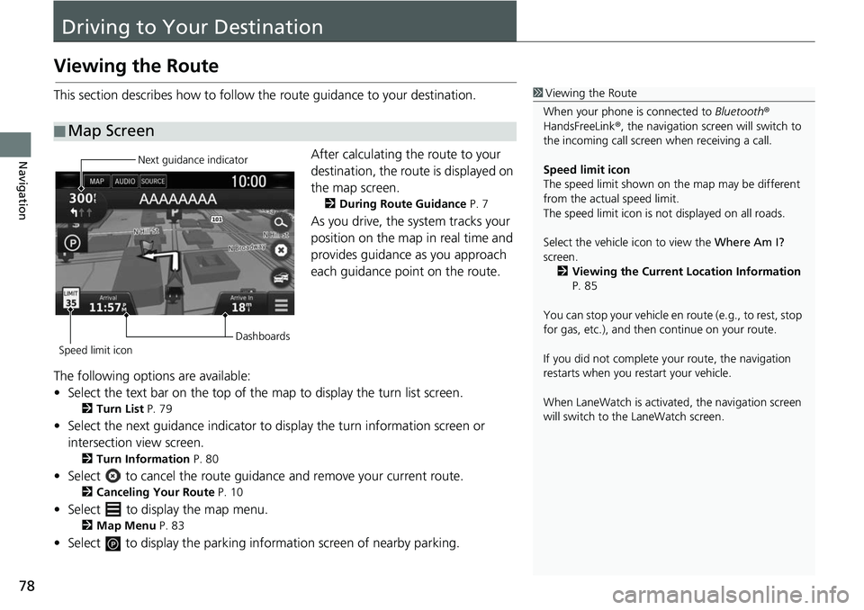 HONDA CLARITY FUEL CELL 2018  Navigation Manual (in English) 78
Navigation
Driving to Your Destination
Viewing the Route
This section describes how to follow the route guidance to your destination.After calculating the route to your 
destination, the route is d