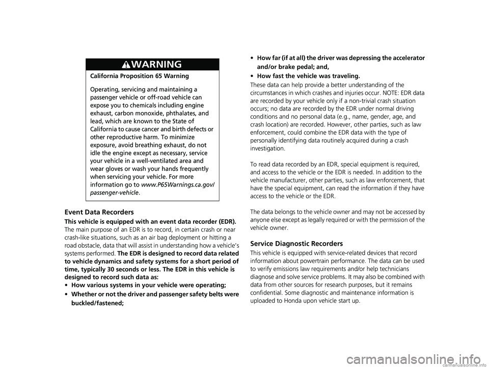 HONDA CLARITY PLUG-IN 2018 Owners Manual (in English) Event Data Recorders
This vehicle is equipped with an event data recorder (EDR).
The main purpose of an EDR is to record, in certain crash or near
crash-like situations, such as an air bag deployme HONDA CLARITY PLUG-IN 2018 Owners Manual (in English) Event Data Recorders
This vehicle is equipped with an event data recorder (EDR).
The main purpose of an EDR is to record, in certain crash or near
crash-like situations, such as an air bag deployme