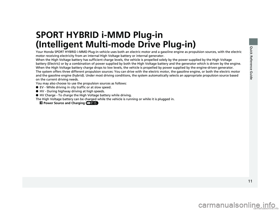HONDA CLARITY PLUG-IN 2018 Owners Manual (in English) 11
Quick Reference Guide
SPORT HYBRID i-MMD Plug-in
(Intelligent Multi-mode Drive Plug-in)
Your Honda SPORT HYBRID i-MMD Plug-in vehicle uses both an electric motor and a gasoline engine as propulsio HONDA CLARITY PLUG-IN 2018 Owners Manual (in English) 11
Quick Reference Guide
SPORT HYBRID i-MMD Plug-in
(Intelligent Multi-mode Drive Plug-in)
Your Honda SPORT HYBRID i-MMD Plug-in vehicle uses both an electric motor and a gasoline engine as propulsio