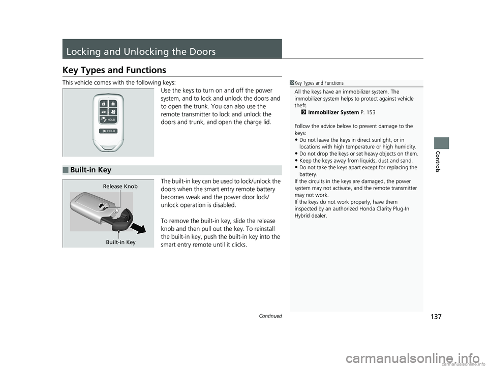 HONDA CLARITY PLUG-IN 2018  Owners Manual (in English) 137Continued
Controls
Locking and Unlocking the Doors
Key Types and Functions
This vehicle comes with the following keys:
Use the keys to turn  on and off the power 
system, and to lock and unlock the