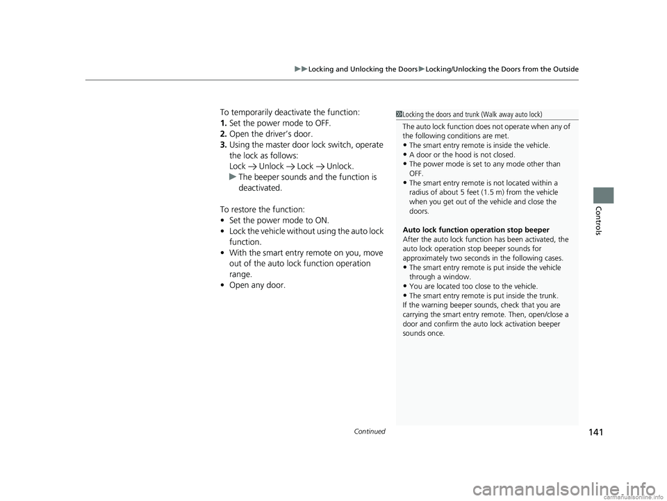 HONDA CLARITY PLUG-IN 2018 Owners Manual (in English) Continued141
uuLocking and Unlocking the Doors uLocking/Unlocking the Doors from the Outside
Controls
To temporarily deactivate the function:
1. Set the power mode to OFF.
2. Open the driv er’s door HONDA CLARITY PLUG-IN 2018 Owners Manual (in English) Continued141
uuLocking and Unlocking the Doors uLocking/Unlocking the Doors from the Outside
Controls
To temporarily deactivate the function:
1. Set the power mode to OFF.
2. Open the driv er’s door