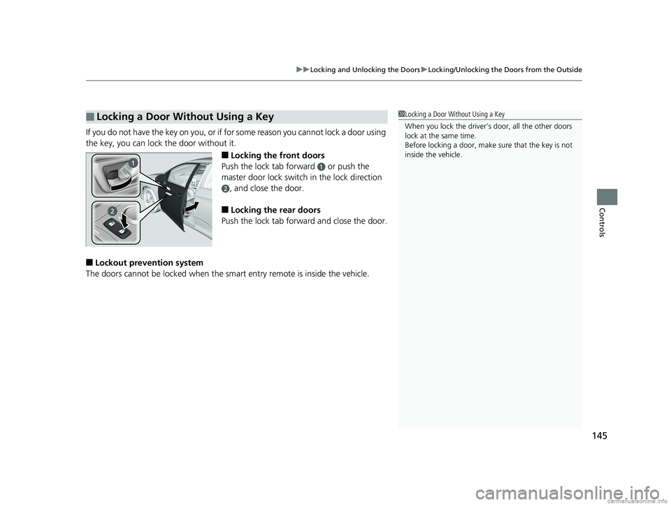 HONDA CLARITY PLUG-IN 2018  Owners Manual (in English) 145
uuLocking and Unlocking the Doors uLocking/Unlocking the Doors from the Outside
Controls
If you do not have the key on you, or if for some reason you cannot lock a door using 
the key, you can loc