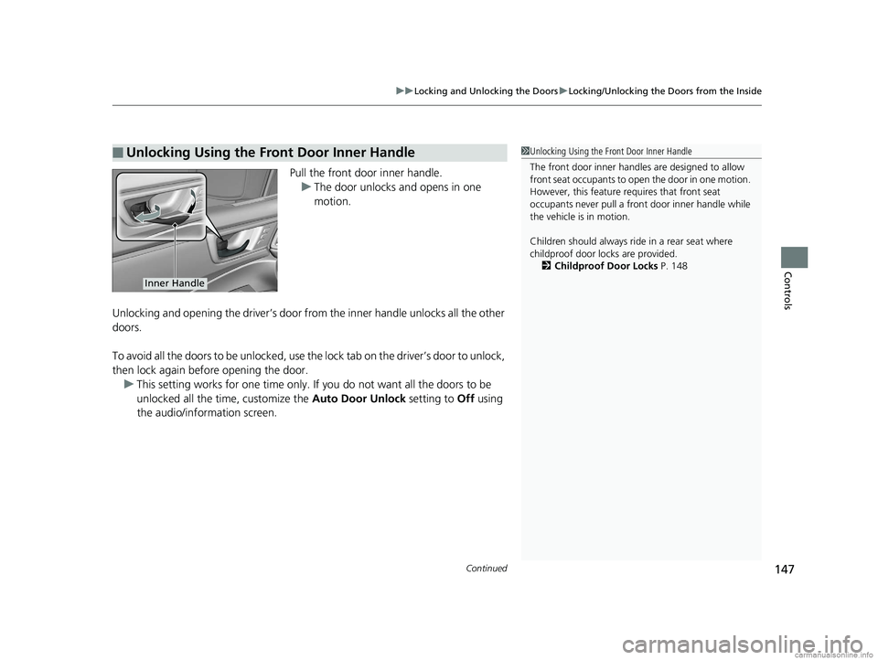 HONDA CLARITY PLUG-IN 2018 Owners Manual (in English) Continued147
uuLocking and Unlocking the Doors uLocking/Unlocking the Doors from the Inside
Controls
Pull the front door inner handle.
u The door unlocks and opens in one
motion.
Unlocking and openin HONDA CLARITY PLUG-IN 2018 Owners Manual (in English) Continued147
uuLocking and Unlocking the Doors uLocking/Unlocking the Doors from the Inside
Controls
Pull the front door inner handle.
u The door unlocks and opens in one
motion.
Unlocking and openin