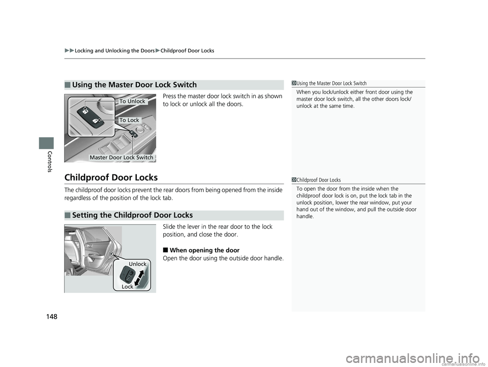 HONDA CLARITY PLUG-IN 2018 Owners Manual (in English) uuLocking and Unlocking the Doors uChildproof Door Locks
148
Controls
Press the master door lock switch in as shown
to lock or unlock all the doors.
Childproof Door Locks
The childproof door locks pr HONDA CLARITY PLUG-IN 2018 Owners Manual (in English) uuLocking and Unlocking the Doors uChildproof Door Locks
148
Controls
Press the master door lock switch in as shown
to lock or unlock all the doors.
Childproof Door Locks
The childproof door locks pr