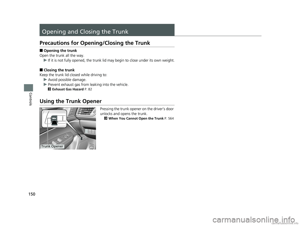 HONDA CLARITY PLUG-IN 2018  Owners Manual (in English) 150
Controls
Opening and Closing the Trunk
Precautions for Opening/Closing the Trunk
■Opening the trunk
Open the trunk all the way. u If it is not fully opened, the trunk lid may begin to close unde