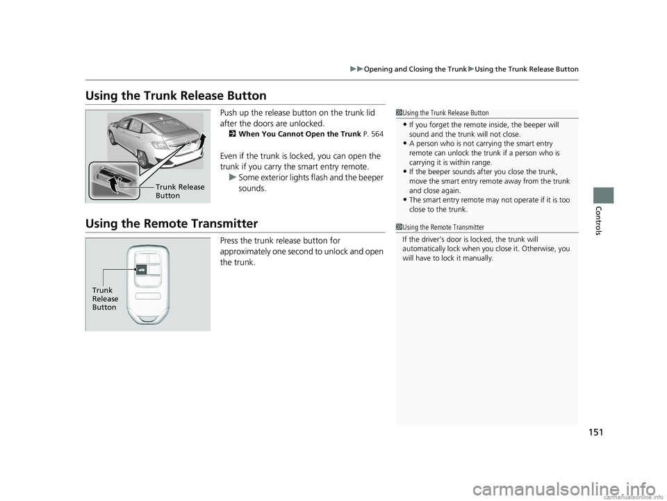 HONDA CLARITY PLUG-IN 2018 Owners Manual (in English) 151
uuOpening and Closing the Trunk uUsing the Trunk Release Button
Controls
Using the Trunk Release Button
Push up the release button on the trunk lid
after the doors are unlocked.
2 When You Cannot HONDA CLARITY PLUG-IN 2018 Owners Manual (in English) 151
uuOpening and Closing the Trunk uUsing the Trunk Release Button
Controls
Using the Trunk Release Button
Push up the release button on the trunk lid
after the doors are unlocked.
2 When You Cannot