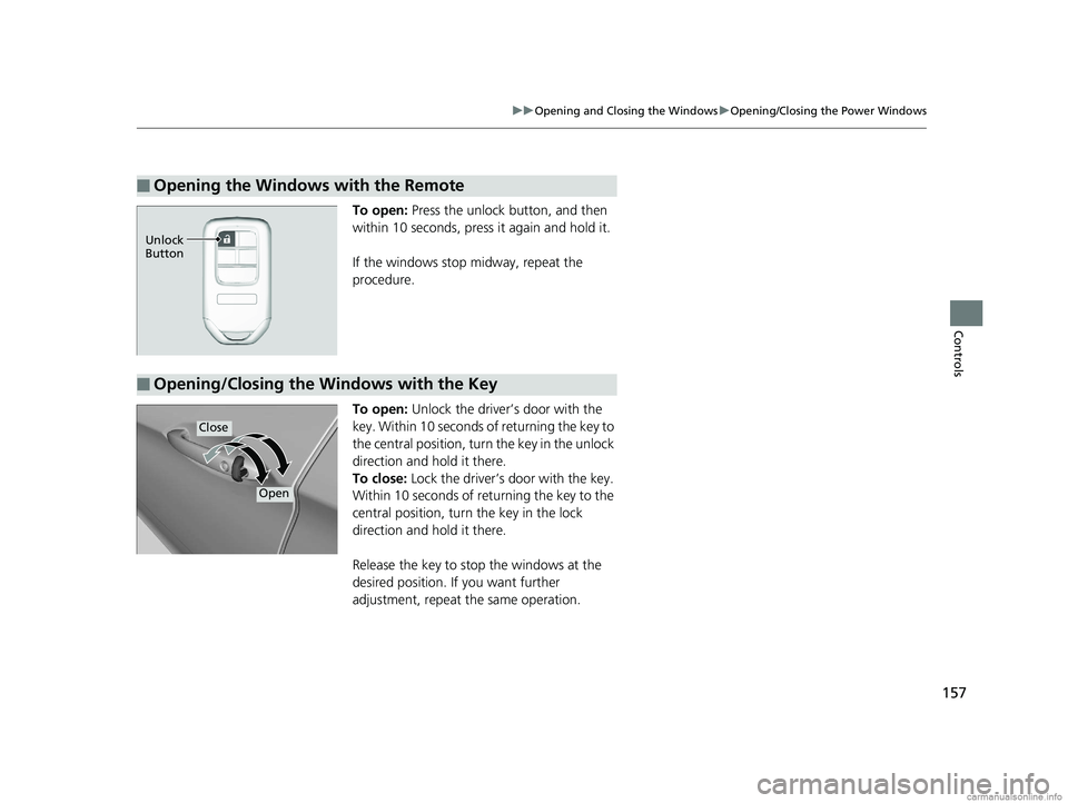 HONDA CLARITY PLUG-IN 2018  Owners Manual (in English) 157
uuOpening and Closing the Windows uOpening/Closing the Power Windows
Controls
To open:  Press the unlock button, and then 
within 10 seconds, press it again and hold it.
If the windows stop midway