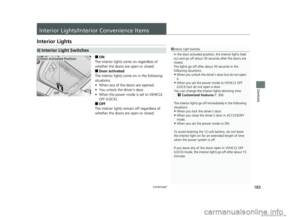 HONDA CLARITY PLUG-IN 2018 Owners Manual (in English) 183Continued
Controls
Interior Lights/Interior Convenience Items
Interior Lights
■ON
The interior lights come on regardless of
whether the doors are open or closed.
■Door activated
The interior l HONDA CLARITY PLUG-IN 2018 Owners Manual (in English) 183Continued
Controls
Interior Lights/Interior Convenience Items
Interior Lights
■ON
The interior lights come on regardless of
whether the doors are open or closed.
■Door activated
The interior l
