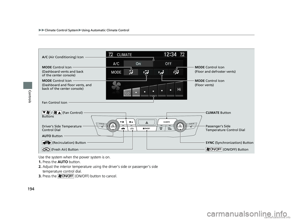HONDA CLARITY PLUG-IN 2018  Owners Manual (in English) 194
uuClimate Control System uUsing Automatic Climate Control
Controls
Use the system when the power system is on.
1. Press the  AUTO button.
2. Adjust the interior temperature using the driver’s si