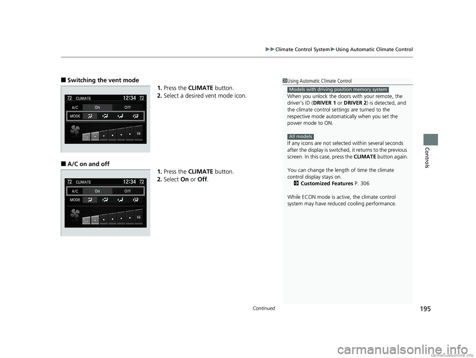 HONDA CLARITY PLUG-IN 2018  Owners Manual (in English) Continued195
uuClimate Control System uUsing Automatic Climate Control
Controls
■Switching the vent mode
1.Press the  CLIMATE  button.
2. Select a desired vent mode icon.
■A/C on and off
1.Press t