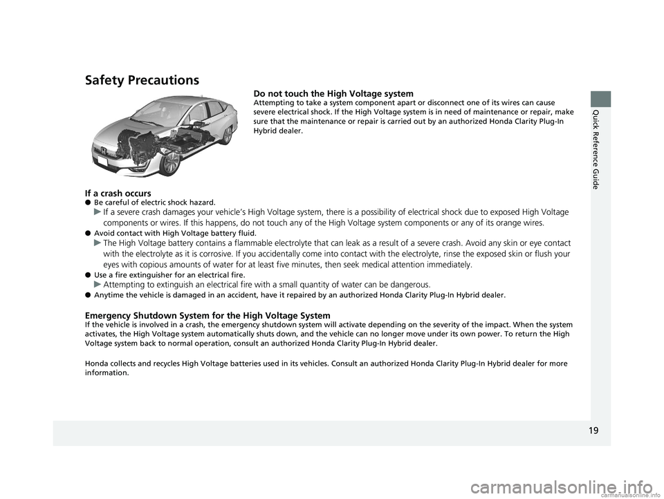 HONDA CLARITY PLUG-IN 2018 Owners Manual (in English) 19
Quick Reference Guide
Safety Precautions
Do not touch the High Voltage systemAttempting to take a system component apart or disconnect one of its wires can cause
severe electrical shock. If the Hi HONDA CLARITY PLUG-IN 2018 Owners Manual (in English) 19
Quick Reference Guide
Safety Precautions
Do not touch the High Voltage systemAttempting to take a system component apart or disconnect one of its wires can cause
severe electrical shock. If the Hi