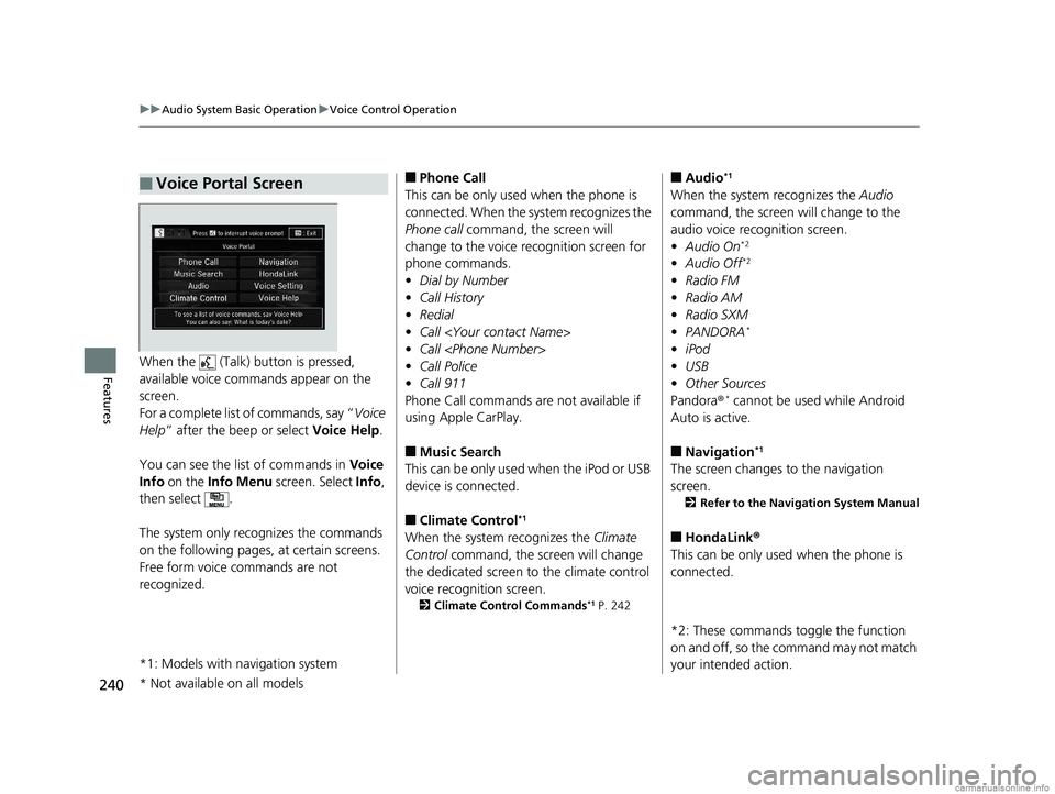 HONDA CLARITY PLUG-IN 2018 Owners Manual (in English) 240
uuAudio System Basic Operation uVoice Control Operation
FeaturesWhen the (Talk) button is pressed,
available voice commands appear on the
screen.
For a complete list of commands, say “ Voice HONDA CLARITY PLUG-IN 2018 Owners Manual (in English) 240
uuAudio System Basic Operation uVoice Control Operation
FeaturesWhen the (Talk) button is pressed,
available voice commands appear on the
screen.
For a complete list of commands, say “ Voice
