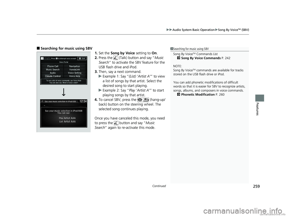 HONDA CLARITY PLUG-IN 2018 Owners Manual (in English) Continued259
uuAudio System Basic Operation uSong By VoiceTM (SBV)
Features
■Searching for music using SBV
1.Set the Song by Voice setting to On.
2. Press the (Talk) button and say “ Music
Se HONDA CLARITY PLUG-IN 2018 Owners Manual (in English) Continued259
uuAudio System Basic Operation uSong By VoiceTM (SBV)
Features
■Searching for music using SBV
1.Set the Song by Voice setting to On.
2. Press the (Talk) button and say “ Music
Se