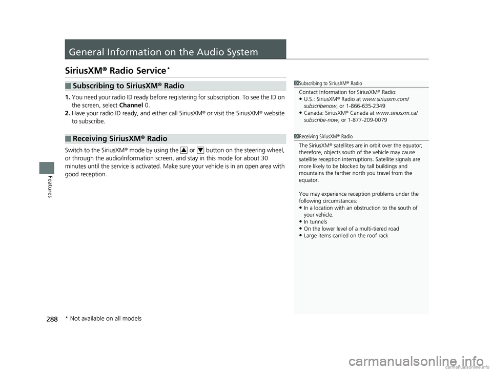 HONDA CLARITY PLUG-IN 2018 Owners Manual (in English) 288
Features
General Information on the Audio System
SiriusXM® Radio Service*
1. You need your radio ID ready before regist ering for subscription. To see the ID on
the screen, select Channel 0.
2. HONDA CLARITY PLUG-IN 2018 Owners Manual (in English) 288
Features
General Information on the Audio System
SiriusXM® Radio Service*
1. You need your radio ID ready before regist ering for subscription. To see the ID on
the screen, select Channel 0.
2.