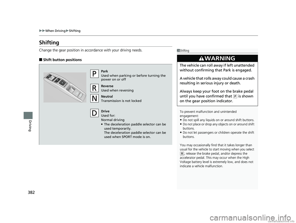 HONDA CLARITY PLUG-IN 2018 Owners Manual (in English) 382
uuWhen Driving uShifting
Driving
Shifting
Change the gear position in acco rdance with your driving needs.
■Shift button positions
1Shifting
To prevent malfunc tion and unintended
engagement:
HONDA CLARITY PLUG-IN 2018 Owners Manual (in English) 382
uuWhen Driving uShifting
Driving
Shifting
Change the gear position in acco rdance with your driving needs.
■Shift button positions
1Shifting
To prevent malfunc tion and unintended
engagement: