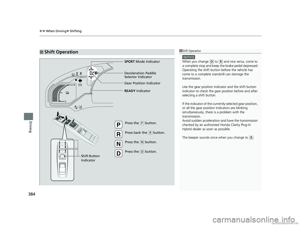HONDA CLARITY PLUG-IN 2018 Owners Manual (in English) uuWhen Driving uShifting
384
Driving
■Shift Operation1Shift Operation
NOTICE
When you change (D to (R and vice versa, come to
a complete stop and keep the brake pedal depressed.
Operating the shif HONDA CLARITY PLUG-IN 2018 Owners Manual (in English) uuWhen Driving uShifting
384
Driving
■Shift Operation1Shift Operation
NOTICE
When you change (D to (R and vice versa, come to
a complete stop and keep the brake pedal depressed.
Operating the shif