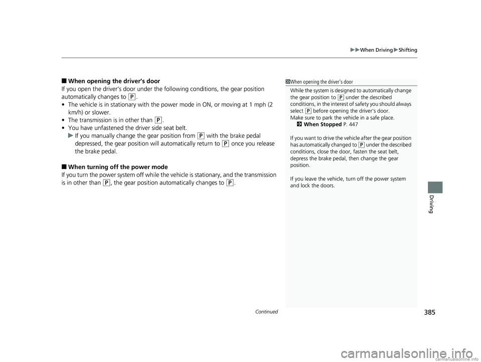 HONDA CLARITY PLUG-IN 2018 Owners Manual (in English) Continued385
uuWhen Driving uShifting
Driving
■When opening the driver’s door
If you open the driver’s door under the following conditions, the gear position
automatically changes to
(P.
• T HONDA CLARITY PLUG-IN 2018 Owners Manual (in English) Continued385
uuWhen Driving uShifting
Driving
■When opening the driver’s door
If you open the driver’s door under the following conditions, the gear position
automatically changes to
(P.
• T