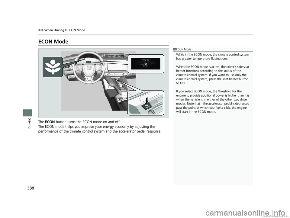 HONDA CLARITY PLUG-IN 2018  Owners Manual (in English) 388
uuWhen Driving uECON Mode
Driving
ECON Mode
The  ECON  button turns the ECON mode on and off.
The ECON mode helps you improve your  energy economy by adjusting the 
performance of the climate cont