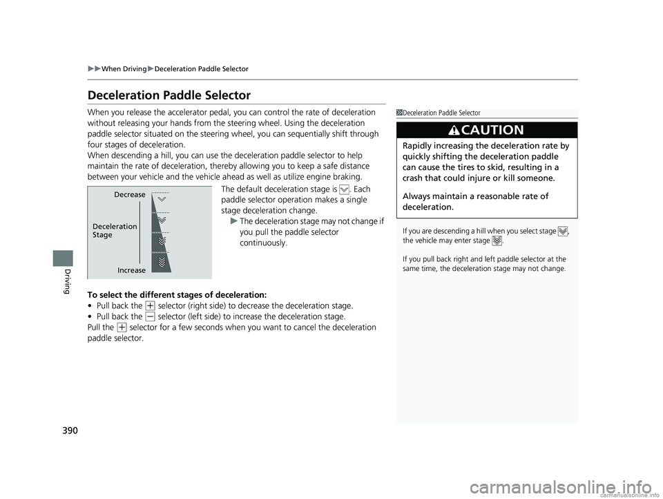 HONDA CLARITY PLUG-IN 2018 Owners Manual (in English) 390
uuWhen Driving uDeceleration Paddle Selector
Driving
Deceleration Paddle Selector
When you release the accelerator pedal, yo u can control the rate of deceleration
without releasing your hands fr HONDA CLARITY PLUG-IN 2018 Owners Manual (in English) 390
uuWhen Driving uDeceleration Paddle Selector
Driving
Deceleration Paddle Selector
When you release the accelerator pedal, yo u can control the rate of deceleration
without releasing your hands fr