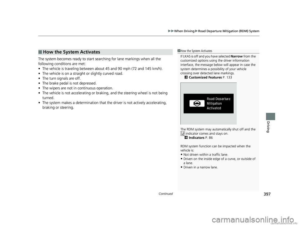 HONDA CLARITY PLUG-IN 2018 Owners Manual (in English) Continued397
uuWhen Driving uRoad Departure Mitigation (RDM) System
Driving
The system becomes ready to start sear ching for lane markings when all the
following conditions are met:
• The vehicle i HONDA CLARITY PLUG-IN 2018 Owners Manual (in English) Continued397
uuWhen Driving uRoad Departure Mitigation (RDM) System
Driving
The system becomes ready to start sear ching for lane markings when all the
following conditions are met:
• The vehicle i