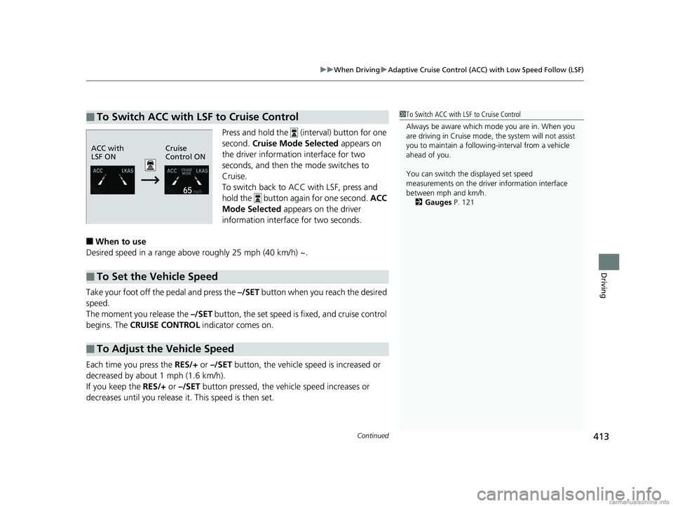 HONDA CLARITY PLUG-IN 2018 Owners Manual (in English) Continued413
uuWhen Driving uAdaptive Cruise Control (ACC) with Low Speed Follow (LSF)
Driving
Press and hold the (interval) button for one
second. Cruise Mode Selected appears on
the driver info HONDA CLARITY PLUG-IN 2018 Owners Manual (in English) Continued413
uuWhen Driving uAdaptive Cruise Control (ACC) with Low Speed Follow (LSF)
Driving
Press and hold the (interval) button for one
second. Cruise Mode Selected appears on
the driver info