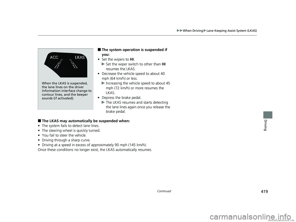 HONDA CLARITY PLUG-IN 2018 Owners Manual (in English) 419
uuWhen Driving uLane Keeping Assist System (LKAS)
Continued
Driving
■The system operation is suspended if
you:
• Set the wipers to HI.
u Set the wiper switch to other than HI
resumes the L HONDA CLARITY PLUG-IN 2018 Owners Manual (in English) 419
uuWhen Driving uLane Keeping Assist System (LKAS)
Continued
Driving
■The system operation is suspended if
you:
• Set the wipers to HI.
u Set the wiper switch to other than HI
resumes the L