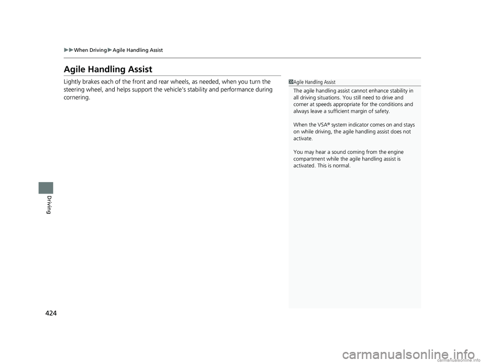 HONDA CLARITY PLUG-IN 2018  Owners Manual (in English) 424
uuWhen Driving uAgile Handling Assist
Driving
Agile Handling Assist
Lightly brakes each of the front and rear  wheels, as needed, when you turn the 
steering wheel, and helps support the vehicle