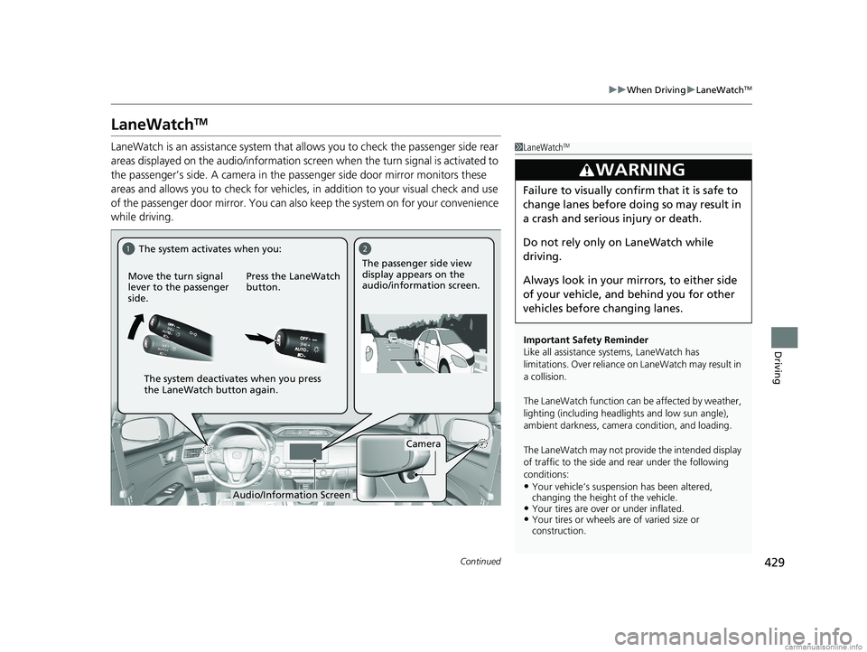 HONDA CLARITY PLUG-IN 2018 Owners Manual (in English) 429
uuWhen Driving uLaneWatchTM
Continued
Driving
LaneWatchTM
LaneWatch is an assistance system that al lows you to check the passenger side rear
areas displayed on the audio/information screen when HONDA CLARITY PLUG-IN 2018 Owners Manual (in English) 429
uuWhen Driving uLaneWatchTM
Continued
Driving
LaneWatchTM
LaneWatch is an assistance system that al lows you to check the passenger side rear
areas displayed on the audio/information screen when
