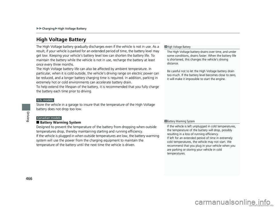 HONDA CLARITY PLUG-IN 2018 Owners Manual (in English) 466
uuCharging uHigh Voltage Battery
Driving
High Voltage Battery
The High Voltage battery gradually discharges even if the vehicle is not in use. As a
result, if your vehicle is parked for an ex te HONDA CLARITY PLUG-IN 2018 Owners Manual (in English) 466
uuCharging uHigh Voltage Battery
Driving
High Voltage Battery
The High Voltage battery gradually discharges even if the vehicle is not in use. As a
result, if your vehicle is parked for an ex te