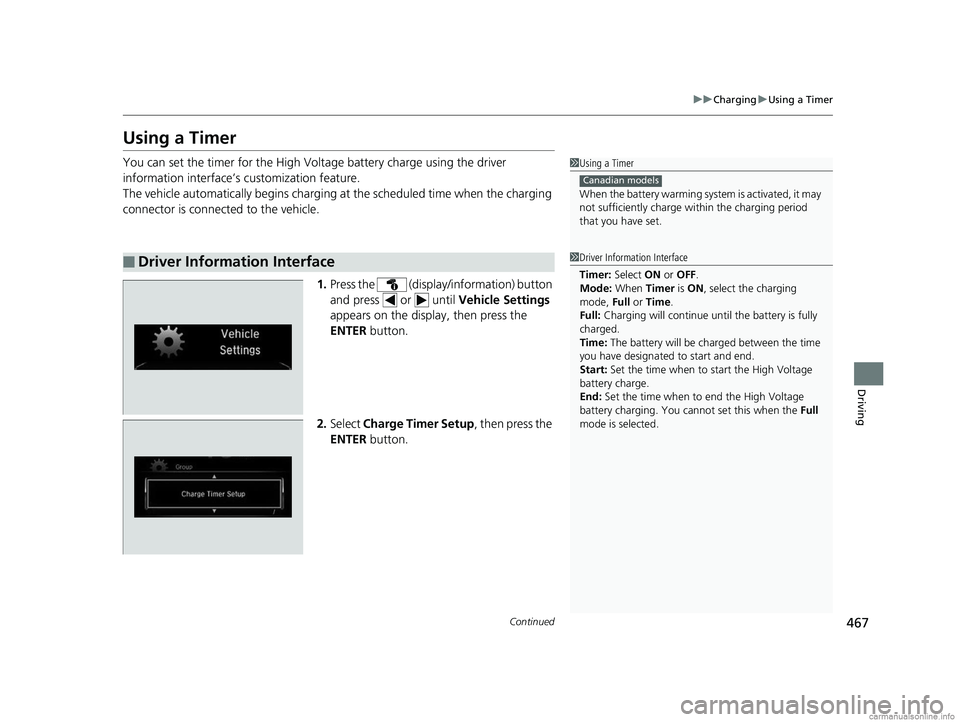 HONDA CLARITY PLUG-IN 2018 Owners Manual (in English) 467
uuCharging uUsing a Timer
Continued
Driving
Using a Timer
You can set the timer for the High Volt age battery charge using the driver
information interface’s customization feature.
The vehicle HONDA CLARITY PLUG-IN 2018 Owners Manual (in English) 467
uuCharging uUsing a Timer
Continued
Driving
Using a Timer
You can set the timer for the High Volt age battery charge using the driver
information interface’s customization feature.
The vehicle