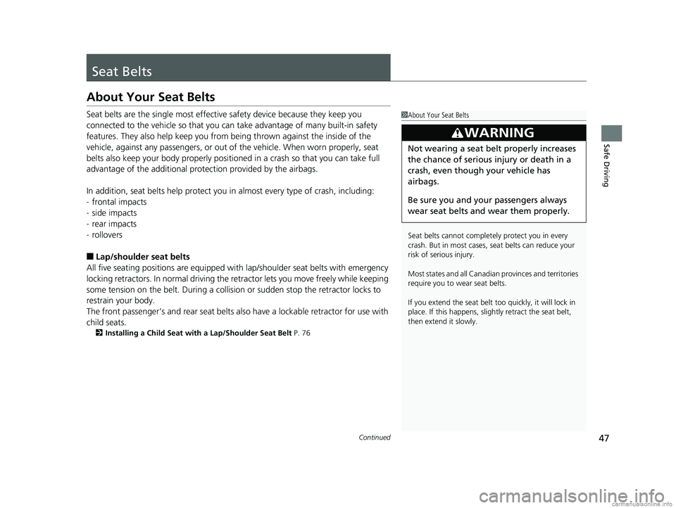 HONDA CLARITY PLUG-IN 2018  Owners Manual (in English) 47Continued
Safe Driving
Seat Belts
About Your Seat Belts
Seat belts are the single most effective safety device because they keep you 
connected to the vehicle so that you can  take advantage of many