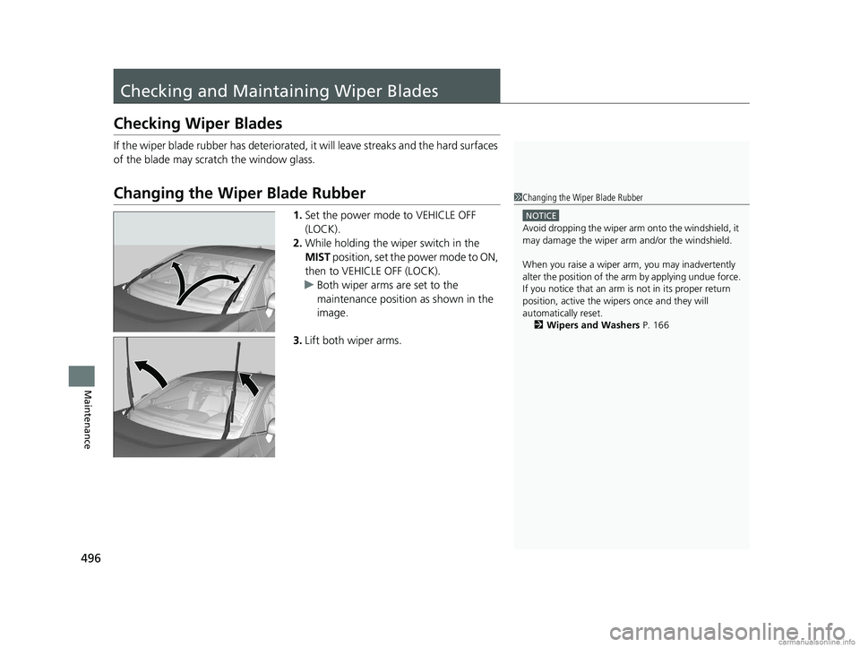HONDA CLARITY PLUG-IN 2018  Owners Manual (in English) 496
Maintenance
Checking and Maintaining Wiper Blades
Checking Wiper Blades
If the wiper blade rubber has deteriorated, it will leave streaks and the hard surfaces 
of the blade may scratch the window