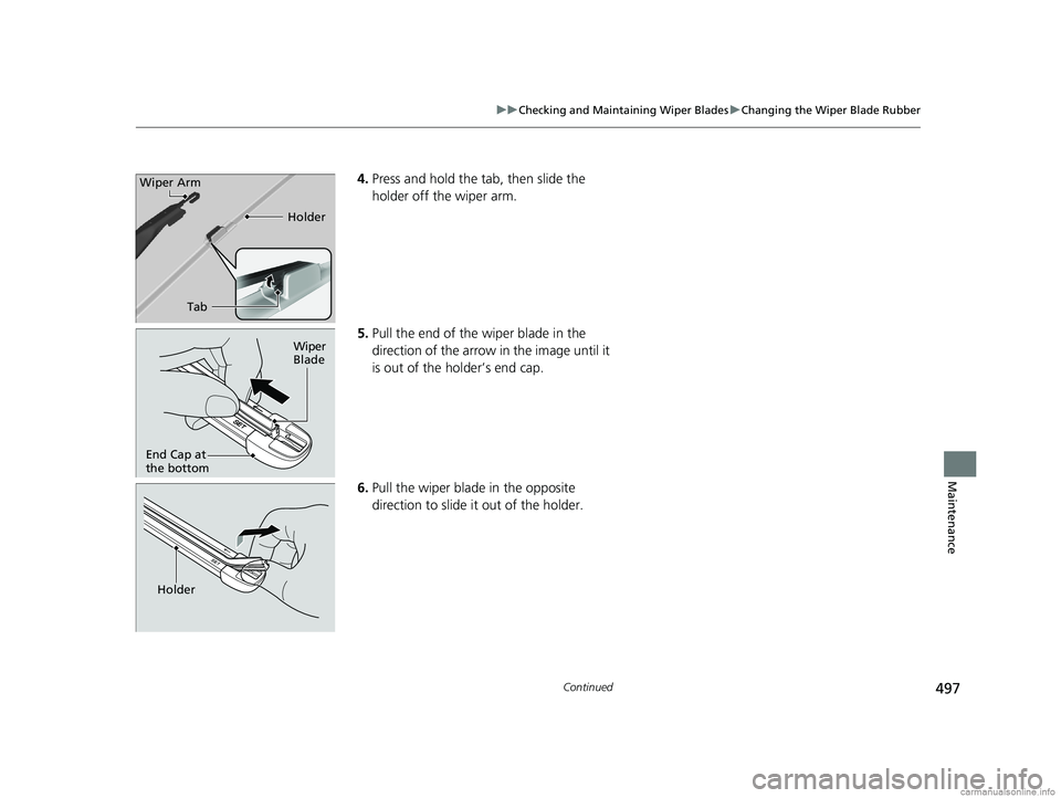 HONDA CLARITY PLUG-IN 2018  Owners Manual (in English) 497
uuChecking and Maintaining Wiper Blades uChanging the Wiper Blade Rubber
Continued
Maintenance
4. Press and hold the ta b, then slide the 
holder off the wiper arm.
5. Pull the end of the wiper bl