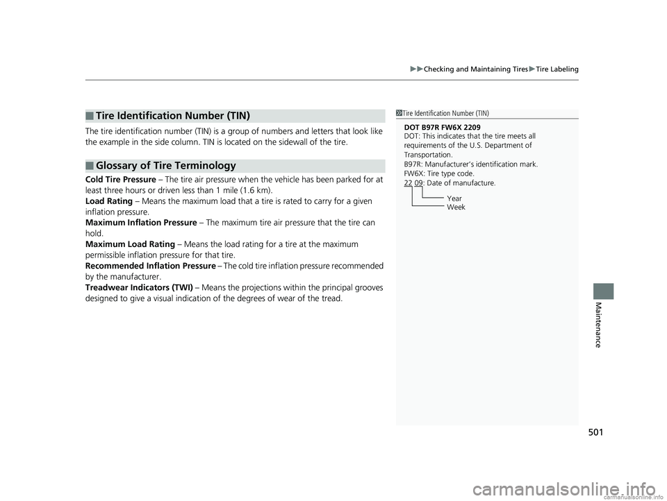 HONDA CLARITY PLUG-IN 2018 Owners Manual (in English) 501
uuChecking and Maintaining Tires uTire Labeling
Maintenance
The tire identification number (TIN) is a group of numbers and letters that look like
the example in the side column. TIN is located o HONDA CLARITY PLUG-IN 2018 Owners Manual (in English) 501
uuChecking and Maintaining Tires uTire Labeling
Maintenance
The tire identification number (TIN) is a group of numbers and letters that look like
the example in the side column. TIN is located o