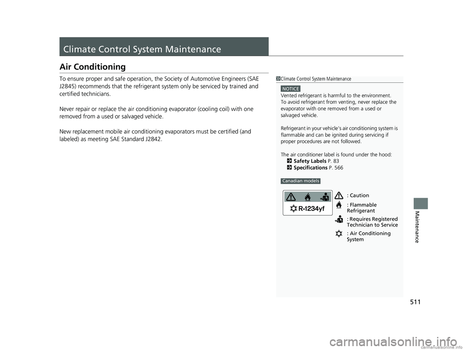 HONDA CLARITY PLUG-IN 2018  Owners Manual (in English) 511
Maintenance
Climate Control System Maintenance
Air Conditioning
To ensure proper and safe operation, the Society of Automotive Engineers (SAE 
J2845) recommends that the refrigerant system only be