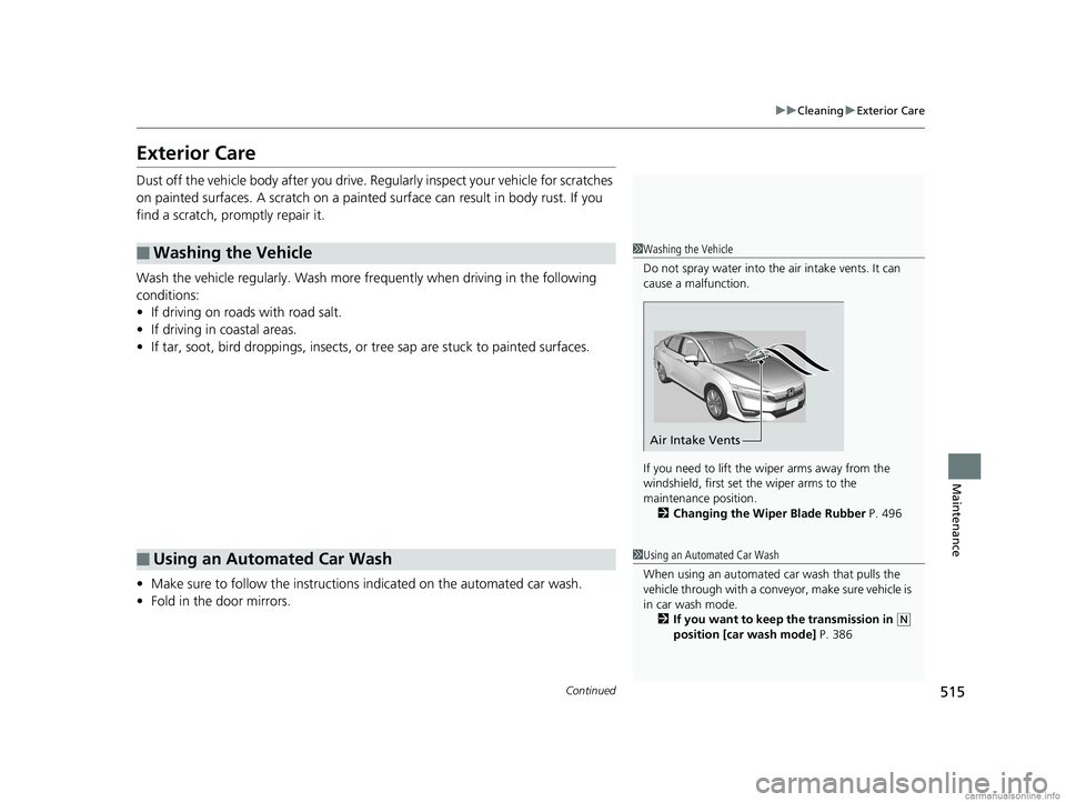 HONDA CLARITY PLUG-IN 2018 Owners Manual (in English) 515
uuCleaning uExterior Care
Continued
Maintenance
Exterior Care
Dust off the vehicle body afte r you drive. Regularly inspect your vehicle for scratches
on painted surfaces. A scratch on a painted HONDA CLARITY PLUG-IN 2018 Owners Manual (in English) 515
uuCleaning uExterior Care
Continued
Maintenance
Exterior Care
Dust off the vehicle body afte r you drive. Regularly inspect your vehicle for scratches
on painted surfaces. A scratch on a painted