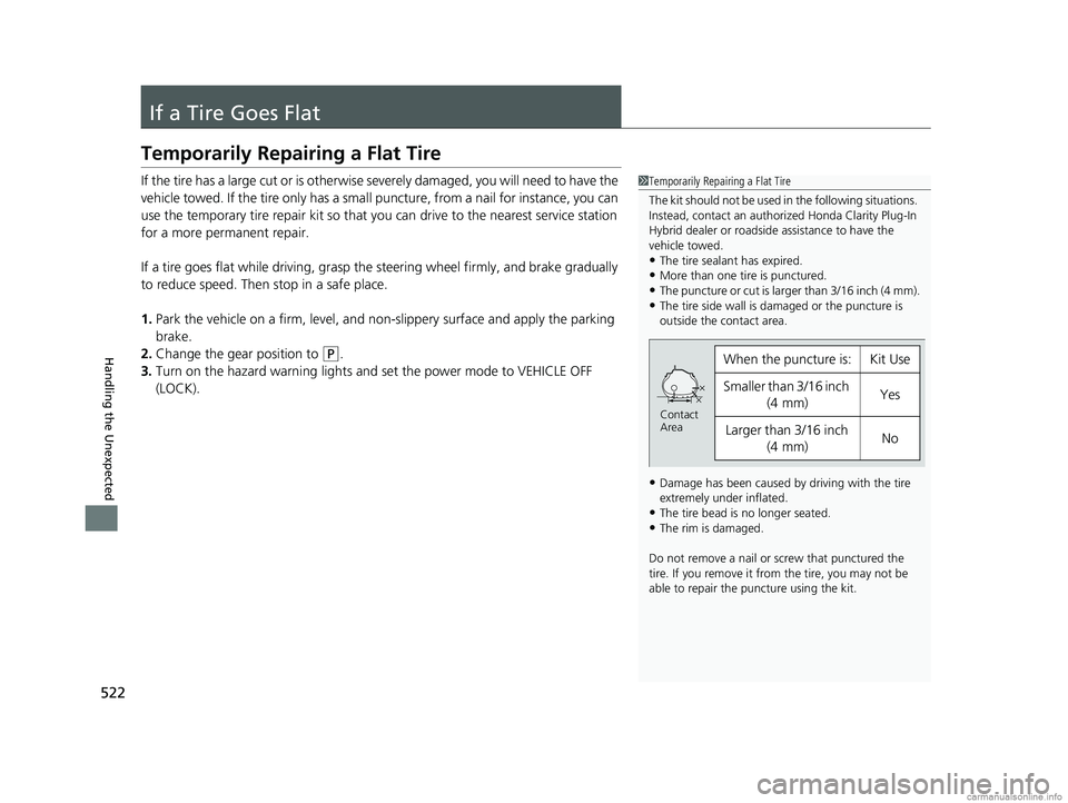 HONDA CLARITY PLUG-IN 2018 Owners Manual (in English) 522
Handling the Unexpected
If a Tire Goes Flat
Temporarily Repairing a Flat Tire
If the tire has a large cut or is otherwise severely damaged, you will need to have the
vehicle towed. If the tire on HONDA CLARITY PLUG-IN 2018 Owners Manual (in English) 522
Handling the Unexpected
If a Tire Goes Flat
Temporarily Repairing a Flat Tire
If the tire has a large cut or is otherwise severely damaged, you will need to have the
vehicle towed. If the tire on