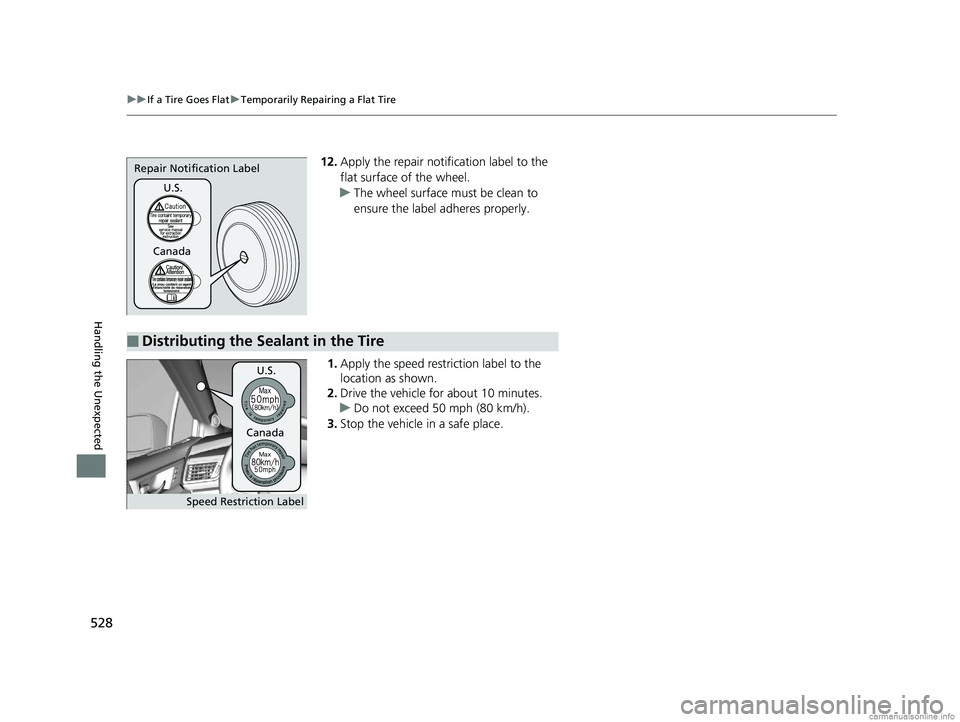 HONDA CLARITY PLUG-IN 2018  Owners Manual (in English) 528
uuIf a Tire Goes Flat uTemporarily Repairing a Flat Tire
Handling the Unexpected
12. Apply the repair notification label to the 
flat surface of the wheel.
u The wheel surface must be clean to 
en