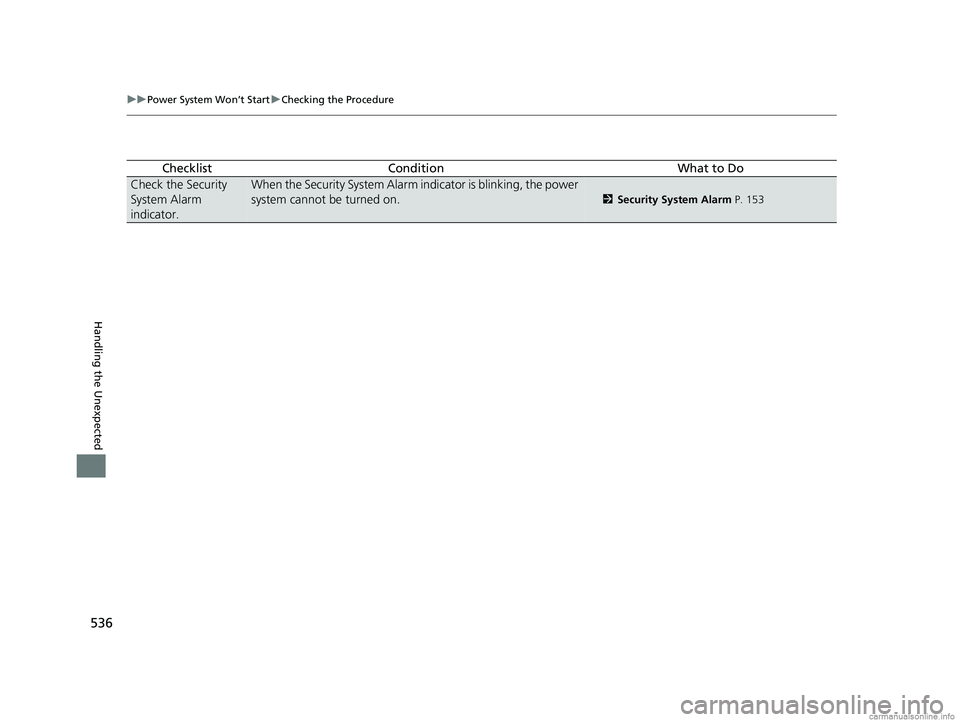 HONDA CLARITY PLUG-IN 2018  Owners Manual (in English) 536
uuPower System Won’t Start uChecking the Procedure
Handling the Unexpected
ChecklistConditionWhat to Do
Check the Security 
System Alarm 
indicator.When the Security System Alarm indicator is bl