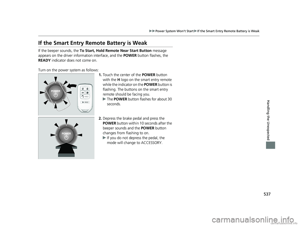 HONDA CLARITY PLUG-IN 2018  Owners Manual (in English) 537
uuPower System Won’t Start uIf the Smart Entry Remote Battery is Weak
Handling the Unexpected
If the Smart Entry Remote Battery is Weak
If the beeper sounds, the  To Start, Hold Remote Near Star