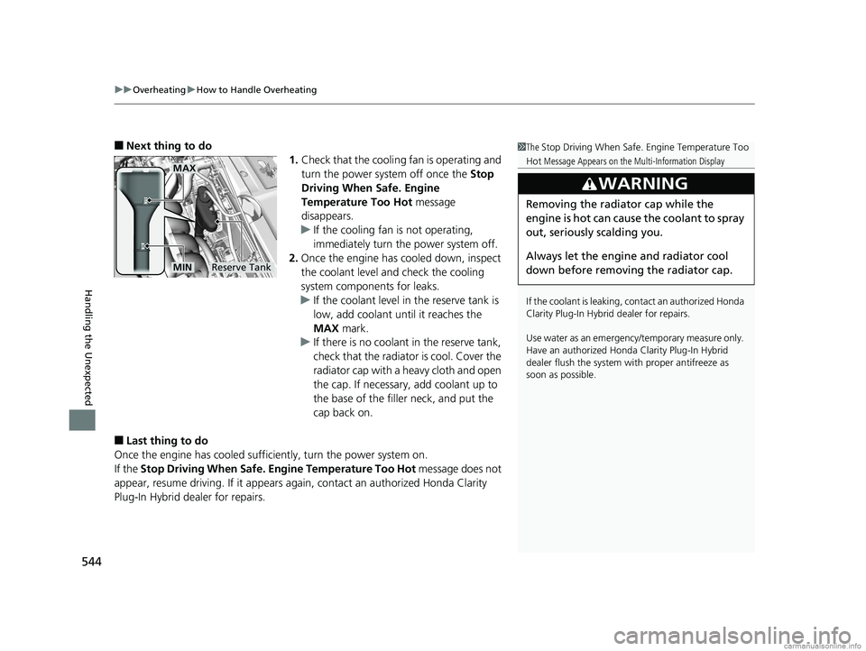 HONDA CLARITY PLUG-IN 2018  Owners Manual (in English) uuOverheating uHow to Handle Overheating
544
Handling the Unexpected
■Next thing to do
1.Check that the cooling fan is operating and 
turn the power system off once the  Stop 
Driving When Safe. Eng