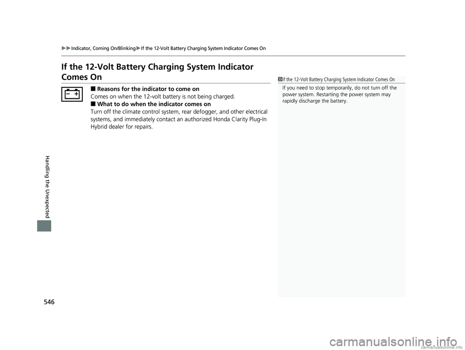 HONDA CLARITY PLUG-IN 2018  Owners Manual (in English) 546
uuIndicator, Coming On/BlinkinguIf the 12-Volt Battery Charging System Indicator Comes On
Handling the Unexpected
If the 12-Volt Battery Charging System Indicator 
Comes On
■Reasons for the indi